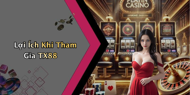 Lợi Ích Khi Tham Gia TX88