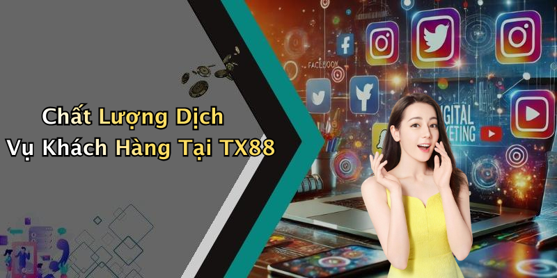 Chất Lượng Dịch Vụ Khách Hàng Tại TX88