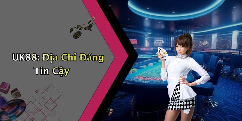 UK88: Địa Chỉ Đáng Tin Cậy