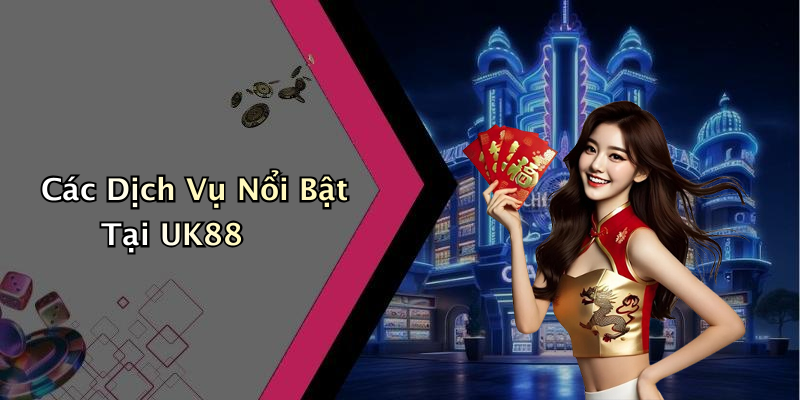 Các Dịch Vụ Nổi Bật Tại UK88
