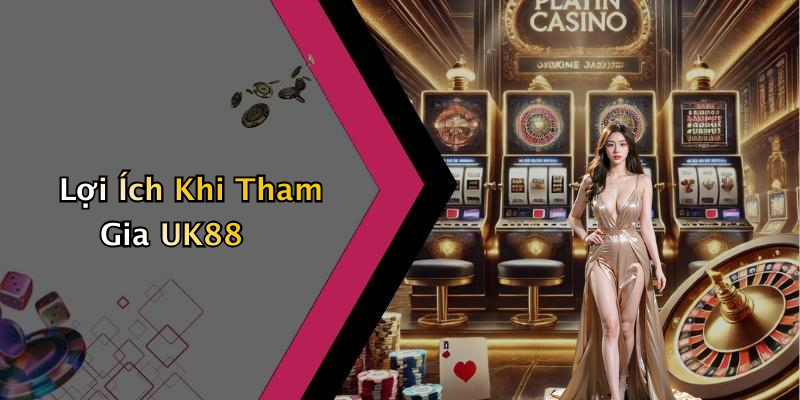 Lợi Ích Khi Tham Gia UK88