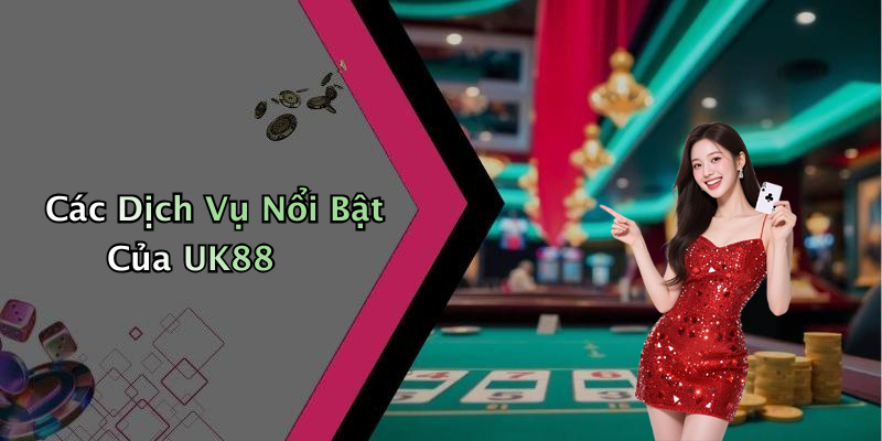 Các Dịch Vụ Nổi Bật Của UK88