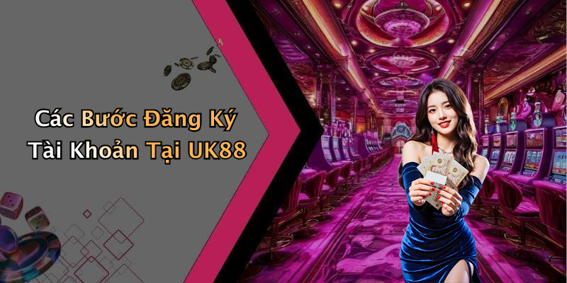 Các Bước Đăng Ký Tài Khoản Tại UK88