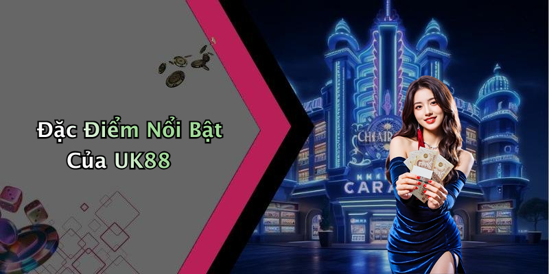 Đặc Điểm Nổi Bật Của UK88
