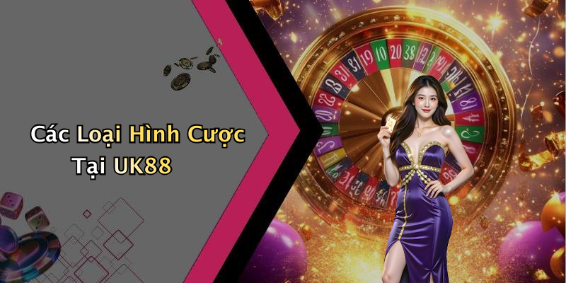 Các Loại Hình Cược Tại UK88