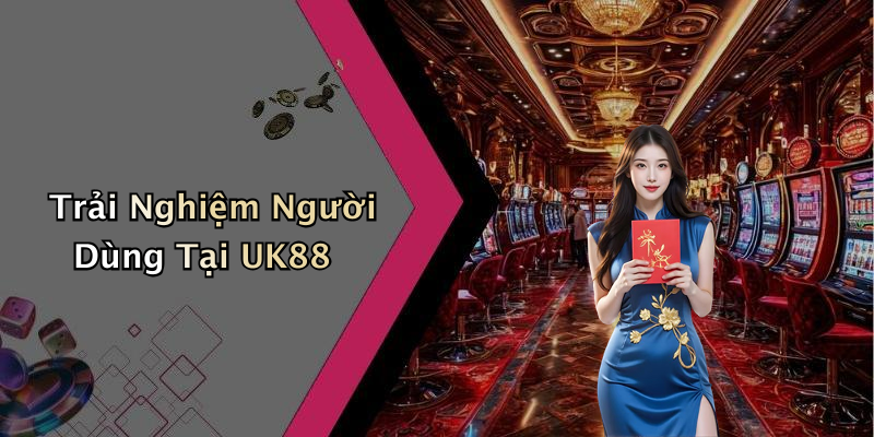Trải Nghiệm Người Dùng Tại UK88
