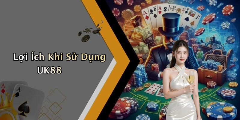 Lợi Ích Khi Sử Dụng UK88