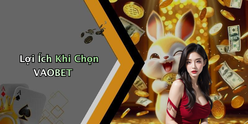 Lợi Ích Khi Chọn VAOBET