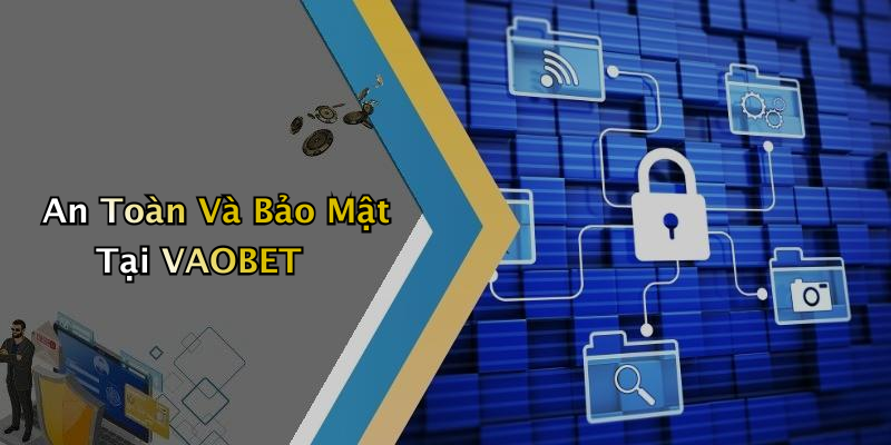 An Toàn Và Bảo Mật Tại VAOBET