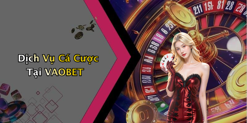 Dịch Vụ Cá Cược Tại VAOBET