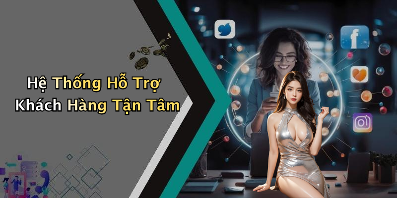 Hệ Thống Hỗ Trợ Khách Hàng Tận Tâm