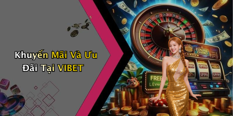 Khuyến Mãi Và Ưu Đãi Tại VIBET