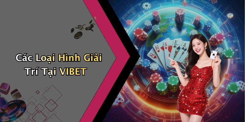 Các Loại Hình Giải Trí Tại VIBET