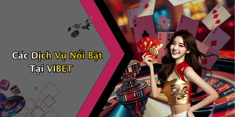Các Dịch Vụ Nổi Bật Tại VIBET