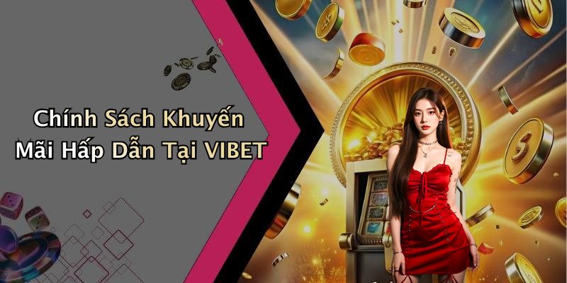 Chính Sách Khuyến Mãi Hấp Dẫn Tại VIBET