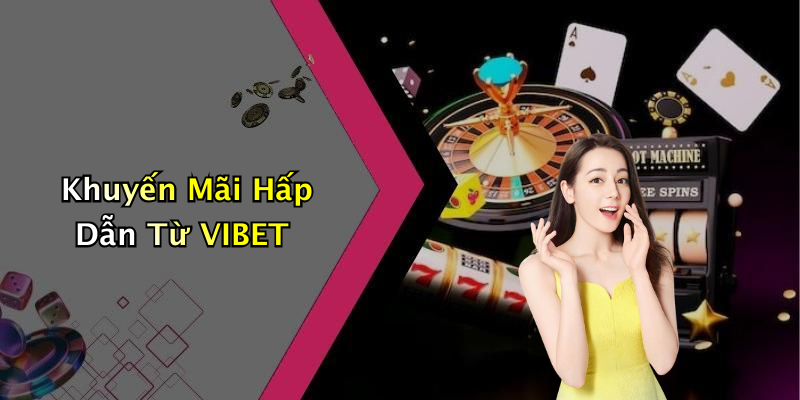 Khuyến Mãi Hấp Dẫn Từ VIBET