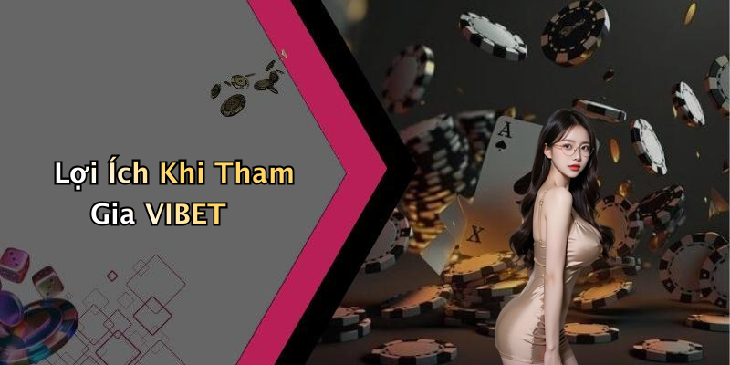 Lợi Ích Khi Tham Gia VIBET