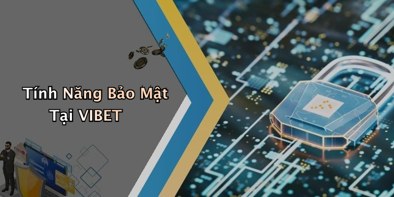 Tính Năng Bảo Mật Tại VIBET