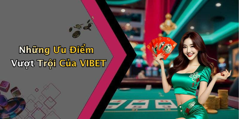 Những Ưu Điểm Vượt Trội Của VIBET