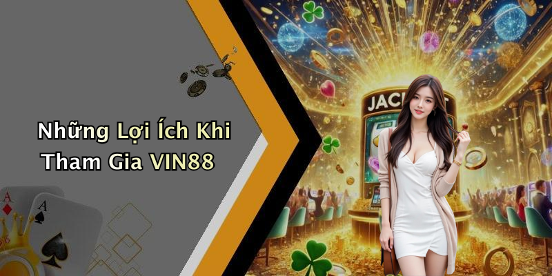 Những Lợi Ích Khi Tham Gia VIN88