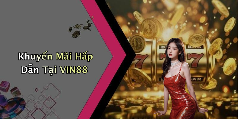 Khuyến Mãi Hấp Dẫn Tại VIN88