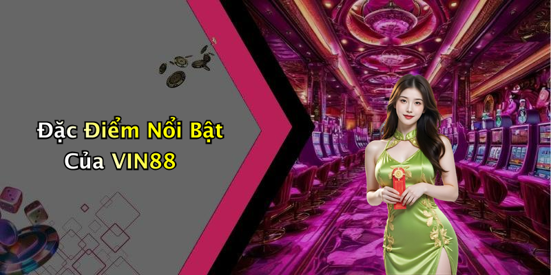 Đặc Điểm Nổi Bật Của VIN88