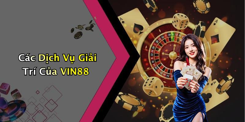 Các Dịch Vụ Giải Trí Của VIN88