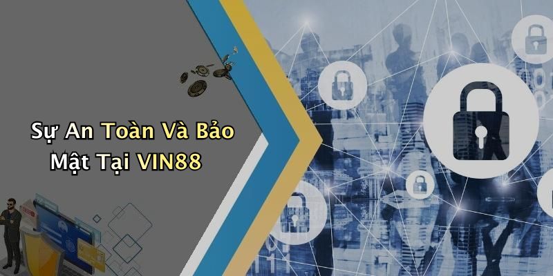 Sự An Toàn Và Bảo Mật Tại VIN88