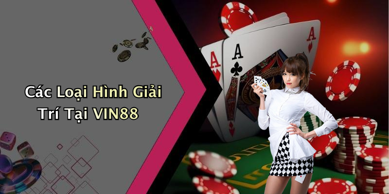 Các Loại Hình Giải Trí Tại VIN88