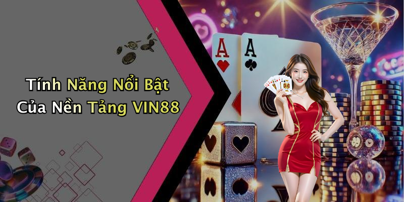 Tính Năng Nổi Bật Của Nền Tảng VIN88