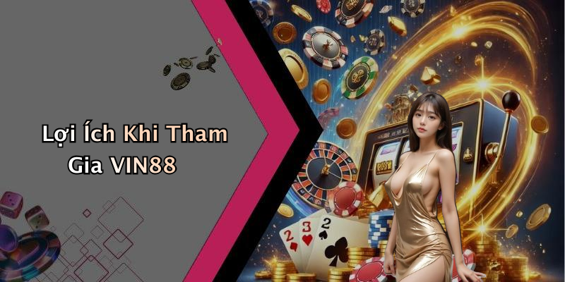 Lợi Ích Khi Tham Gia VIN88