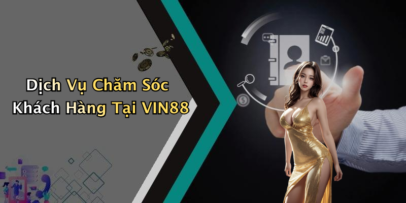 Dịch Vụ Chăm Sóc Khách Hàng Tại VIN88