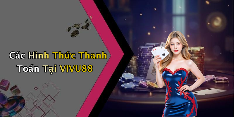 Các Hình Thức Thanh Toán Tại VIVU88