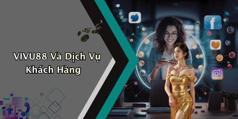 VIVU88 Và Dịch Vụ Khách Hàng