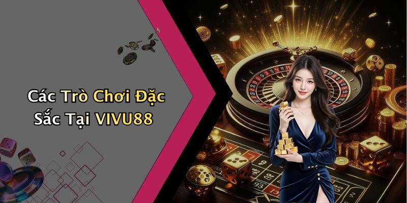Các Trò Chơi Đặc Sắc Tại VIVU88