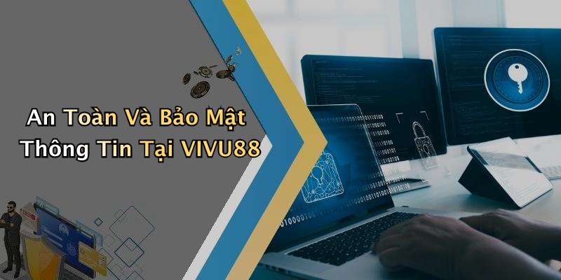 An Toàn Và Bảo Mật Thông Tin Tại VIVU88