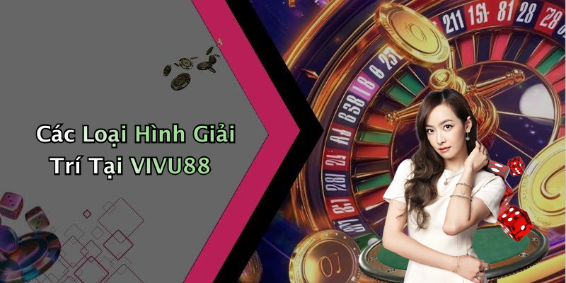 Các Loại Hình Giải Trí Tại VIVU88
