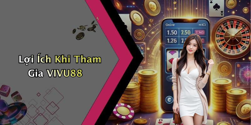Lợi Ích Khi Tham Gia VIVU88