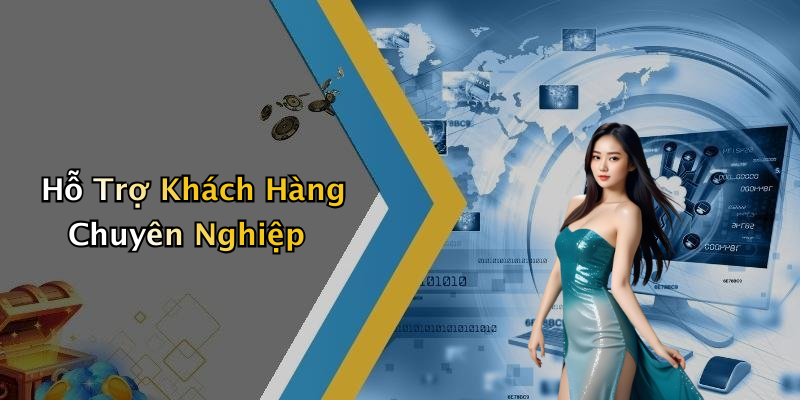 Hỗ Trợ Khách Hàng Chuyên Nghiệp