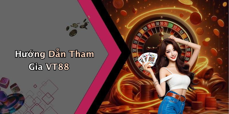 Hướng Dẫn Tham Gia VT88