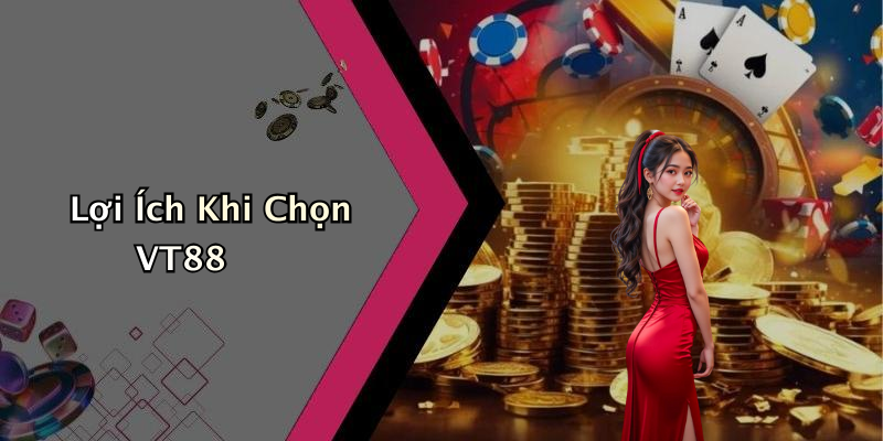 Lợi Ích Khi Chọn VT88