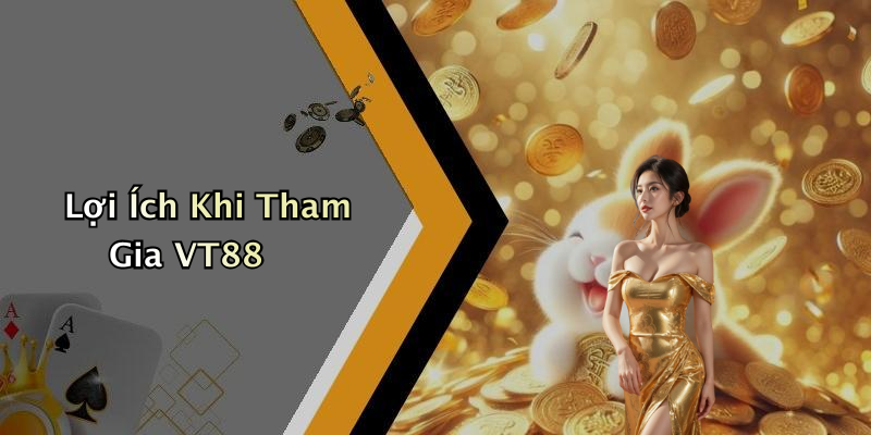 Lợi Ích Khi Tham Gia VT88