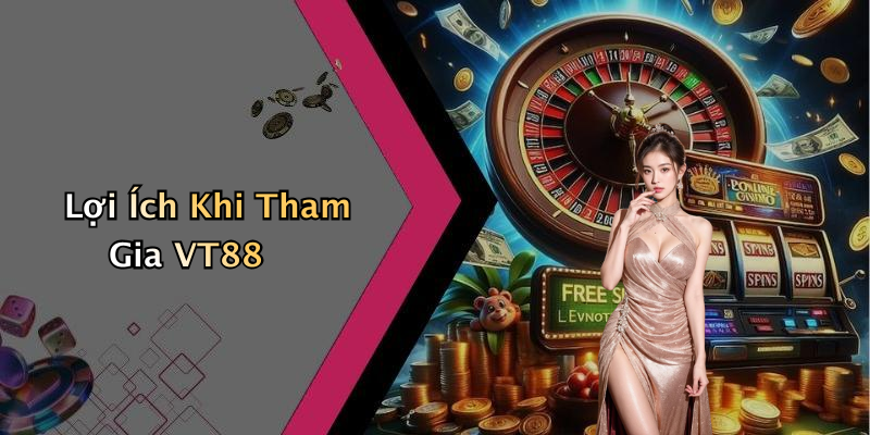 Lợi Ích Khi Tham Gia VT88