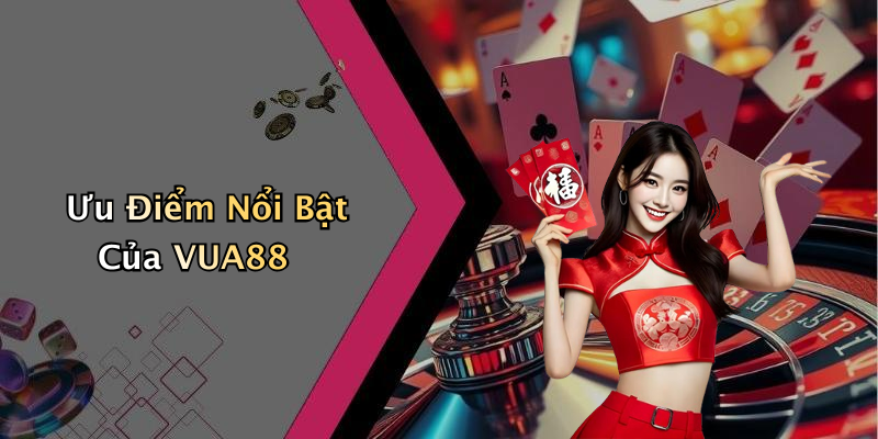 Ưu Điểm Nổi Bật Của VUA88
