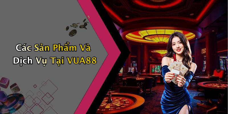 Các Sản Phẩm Và Dịch Vụ Tại VUA88