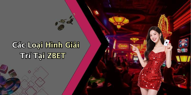 Các Loại Hình Giải Trí Tại ZBET