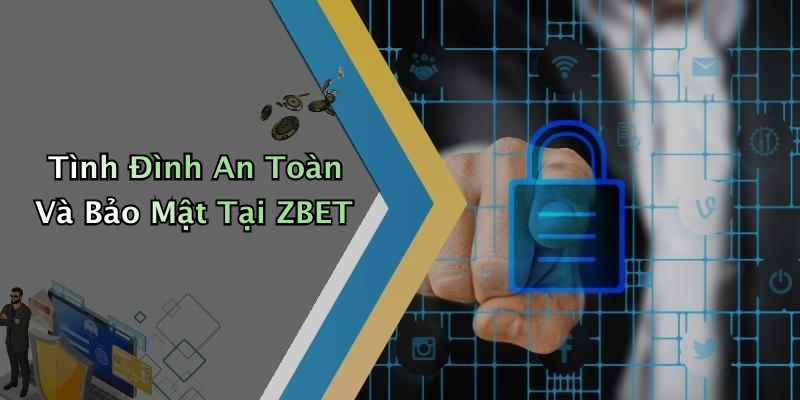 Tình Đình An Toàn Và Bảo Mật Tại ZBET