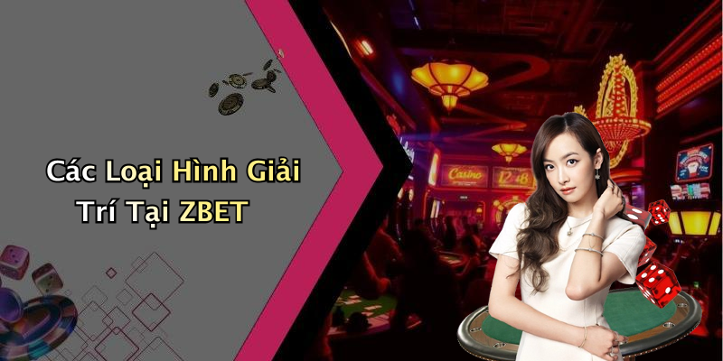 Các Loại Hình Giải Trí Tại ZBET