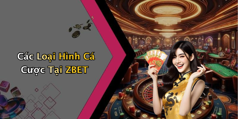 Các Loại Hình Cá Cược Tại ZBET