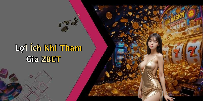 Lợi Ích Khi Tham Gia ZBET